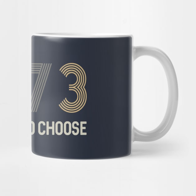 1973 - The Right To Choose by Liberal Tees